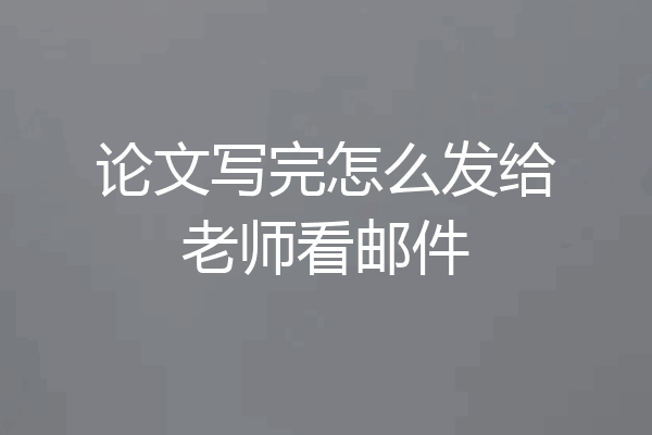 论文写完怎么发给老师看邮件