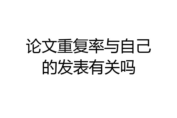 论文重复率与自己的发表有关吗