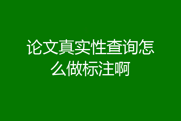 论文真实性查询怎么做标注啊