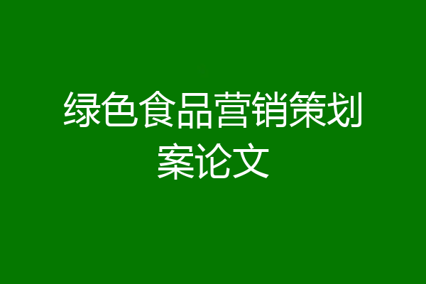绿色食品营销策划案论文