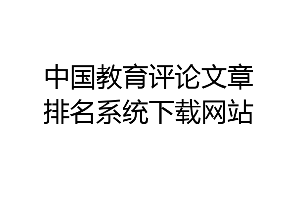 中国教育评论文章排名系统下载网站