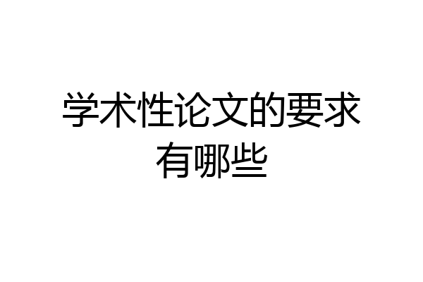学术性论文的要求有哪些
