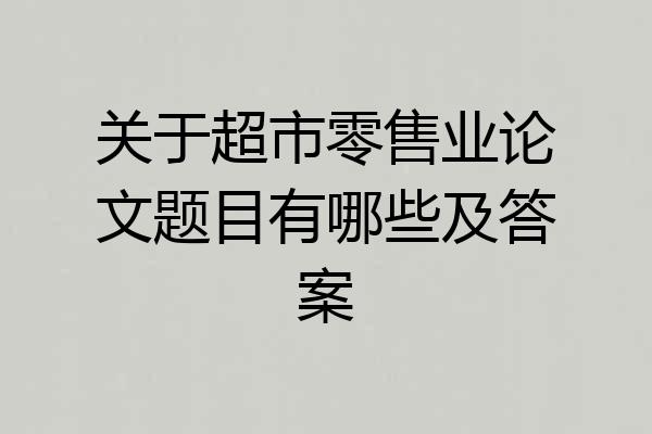 关于超市零售业论文题目有哪些及答案