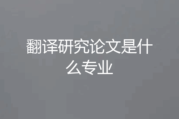翻译研究论文是什么专业