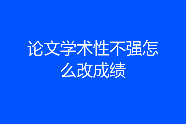 论文学术性不强怎么改成绩