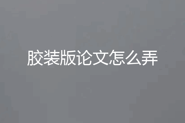 胶装版论文怎么弄