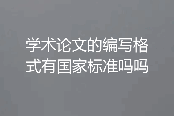 学术论文的编写格式有国家标准吗吗