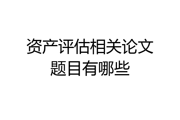 资产评估相关论文题目有哪些
