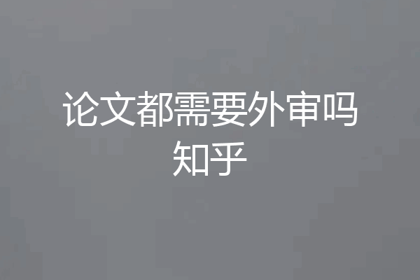 论文都需要外审吗知乎