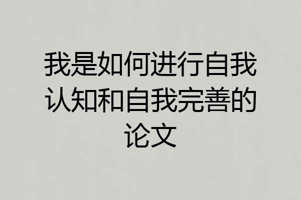 我是如何进行自我认知和自我完善的论文