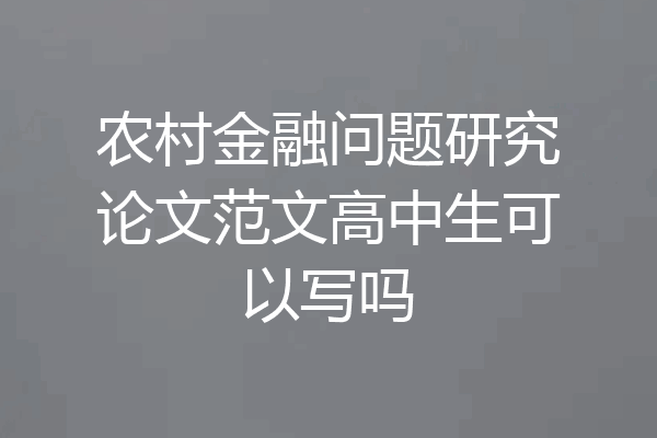 农村金融问题研究论文范文高中生可以写吗