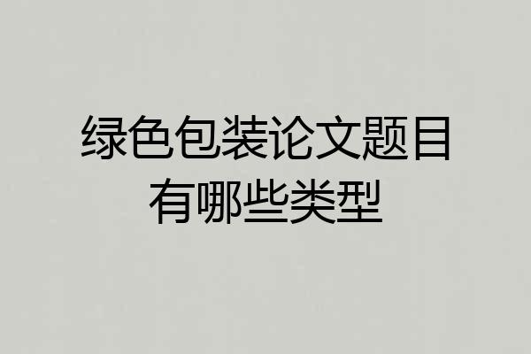 绿色包装论文题目有哪些类型