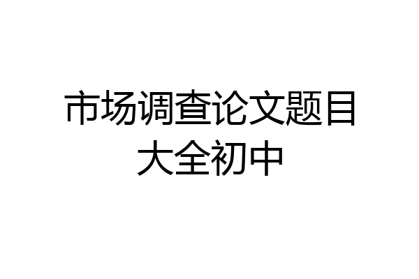 市场调查论文题目大全初中
