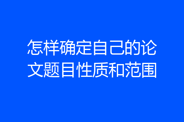 怎样确定自己的论文题目性质和范围