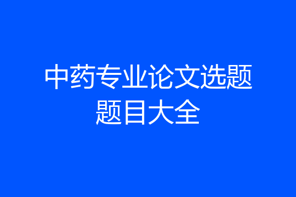 中药专业论文选题题目大全