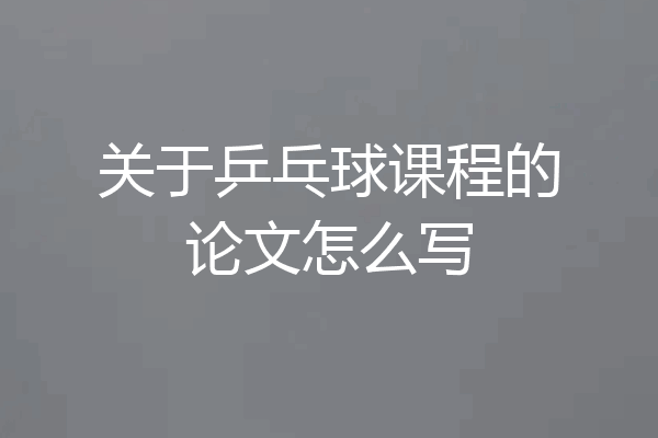 关于乒乓球课程的论文怎么写