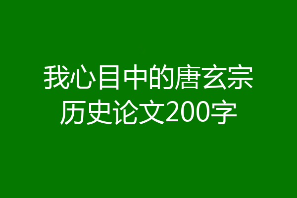 我心目中的唐玄宗历史论文200字