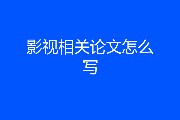影视相关论文怎么写