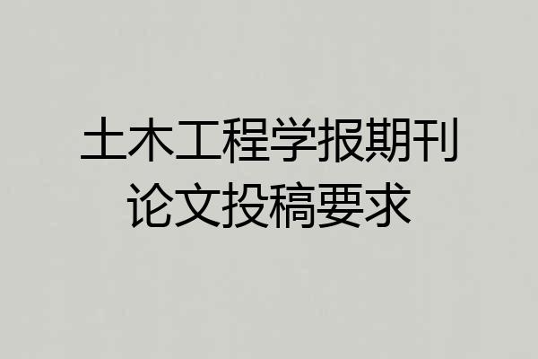 土木工程学报期刊论文投稿要求