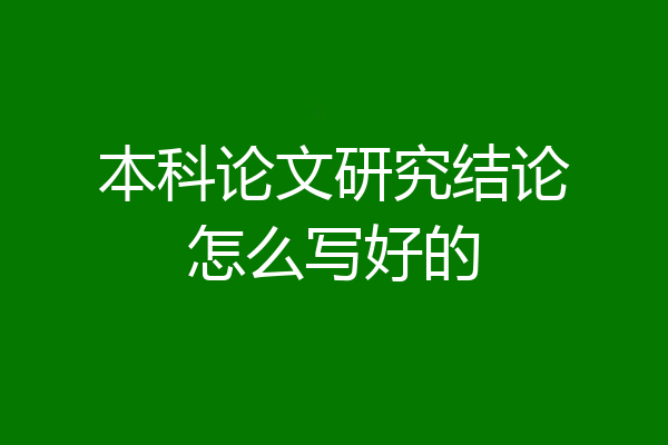 本科论文研究结论怎么写好的