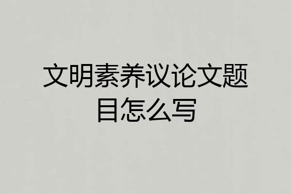 文明素养议论文题目怎么写