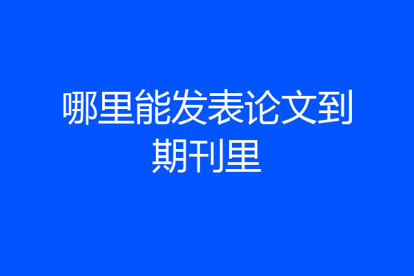 哪里能发表论文到期刊里