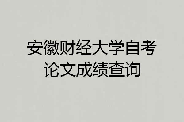 安徽财经大学自考论文成绩查询
