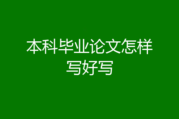 本科毕业论文怎样写好写