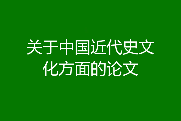 关于中国近代史文化方面的论文