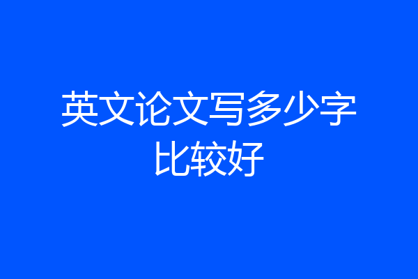 英文论文写多少字比较好