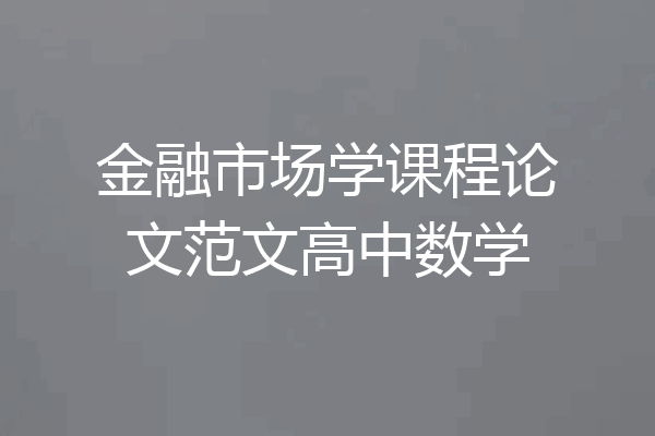 金融市场学课程论文范文高中数学