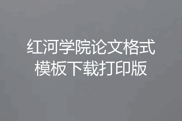 红河学院论文格式模板下载打印版
