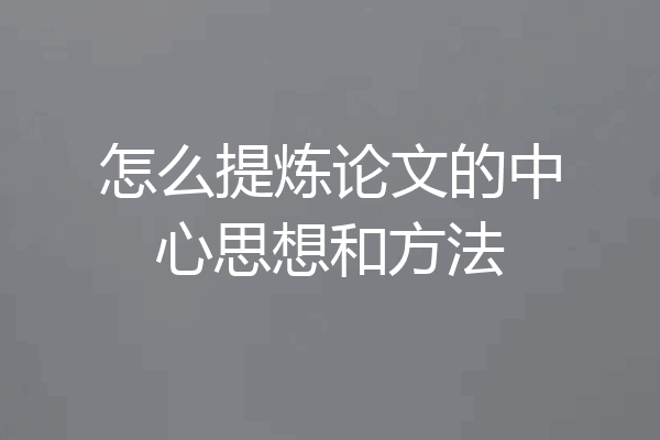 怎么提炼论文的中心思想和方法