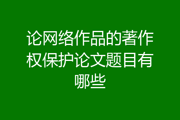 论网络作品的著作权保护论文题目有哪些
