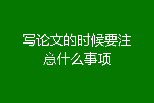 写论文的时候要注意什么事项