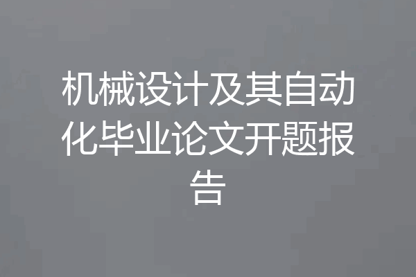 机械设计及其自动化毕业论文开题报告