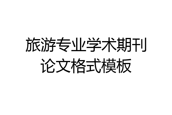 旅游专业学术期刊论文格式模板
