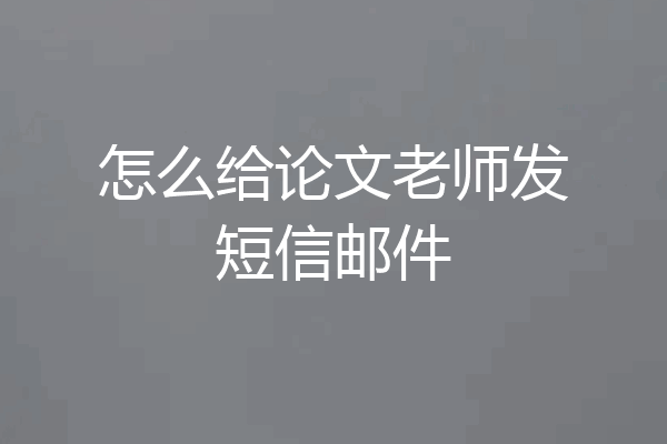 怎么给论文老师发短信邮件