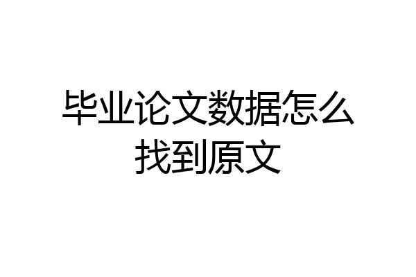 毕业论文数据怎么找到原文