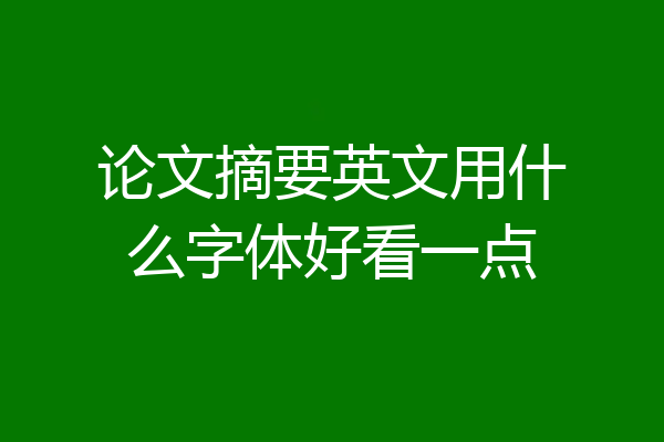 论文摘要英文用什么字体好看一点