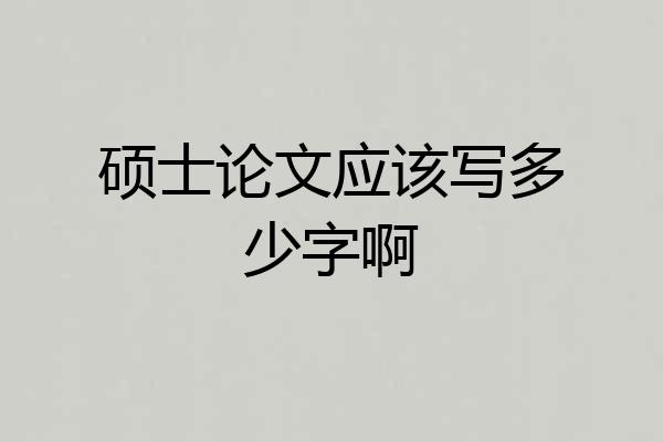 硕士论文应该写多少字啊