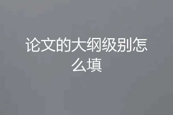 论文的大纲级别怎么填