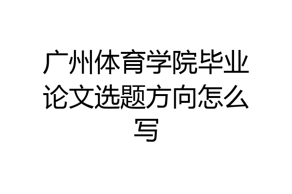 广州体育学院毕业论文选题方向怎么写