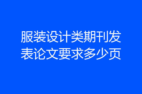 服装设计类期刊发表论文要求多少页