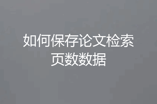 如何保存论文检索页数数据