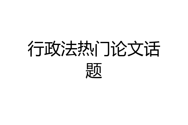 行政法热门论文话题