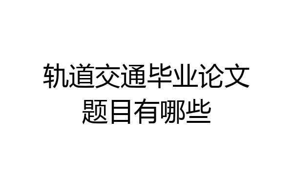 轨道交通毕业论文题目有哪些