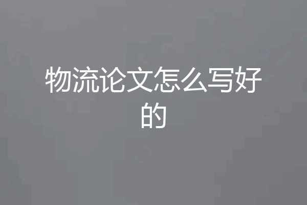 物流论文怎么写好的