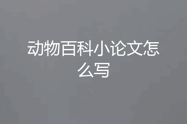 动物百科小论文怎么写