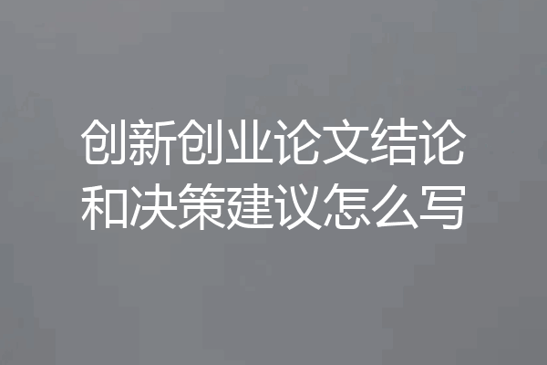 创新创业论文结论和决策建议怎么写